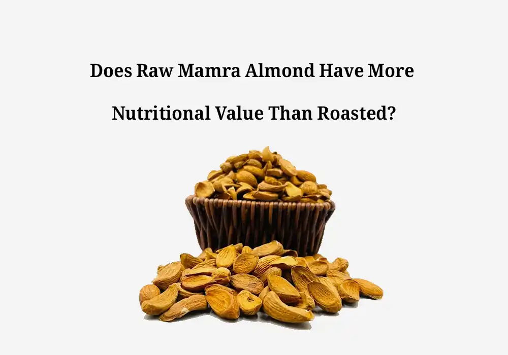 Does Raw Mamra Almond Have More Nutritional Value Than Roasted?