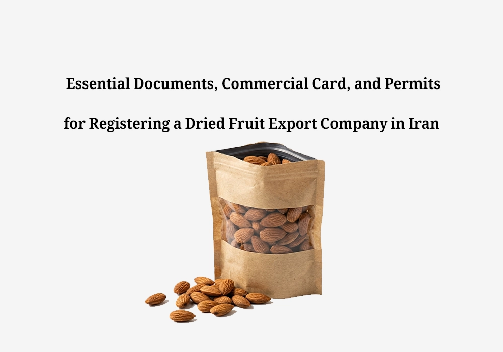 Essential Documents, Commercial Card, and Permits for Registering a Dried Fruit Export Company in Iran