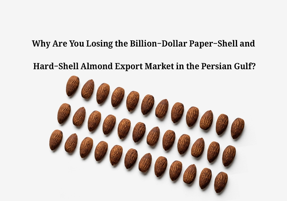 Why Are You Losing the Billion-Dollar Paper-Shell and Hard-Shell Almond Export Market in the Persian Gulf?