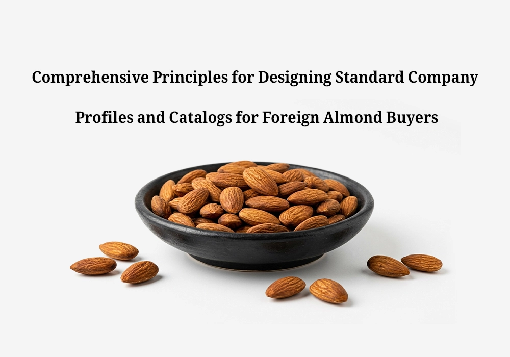 Comprehensive Principles for Designing Standard Company Profiles and Catalogs for Foreign Almond Buyers
