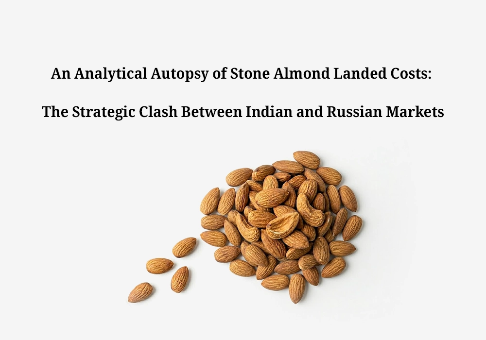 Why Landed Cost of Almonds Dictates Survival: India vs. Russia