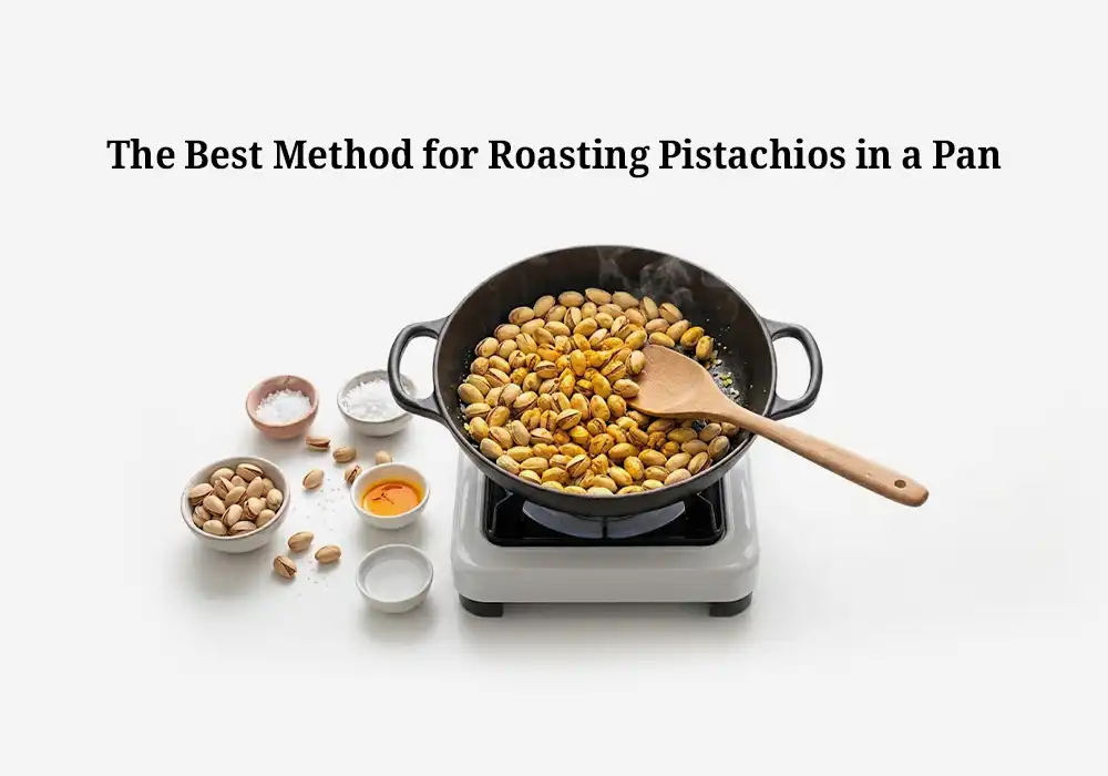 The Best Method for Roasting Pistachios in a Pan