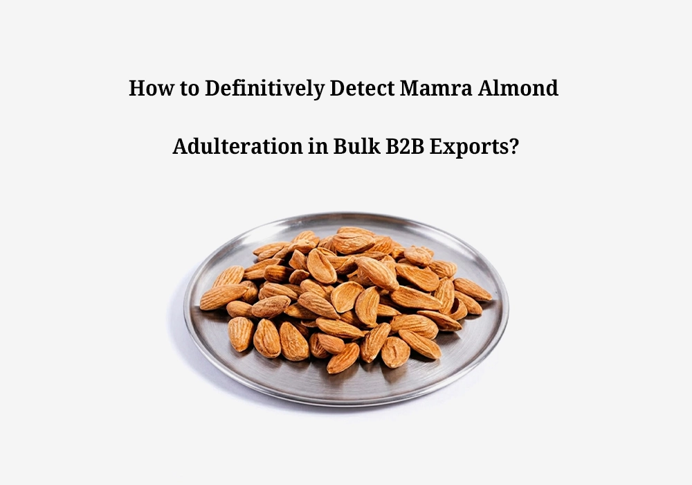 How to Definitively Detect Mamra Almond Adulteration in Bulk B2B Exports?