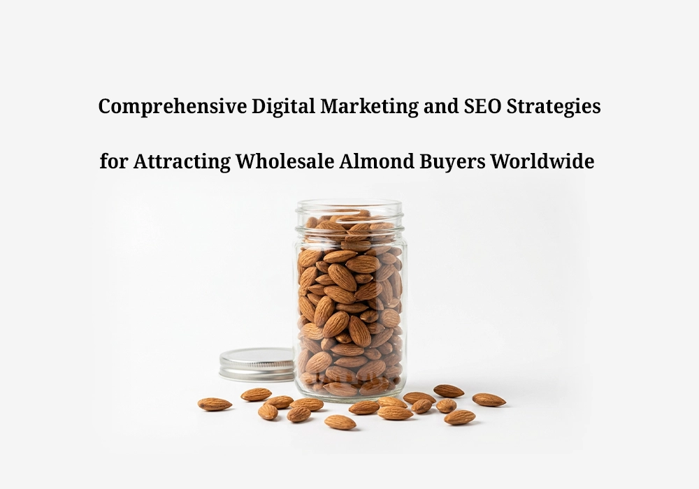 Comprehensive Digital Marketing and SEO Strategies for Attracting Wholesale Almond Buyers Worldwide