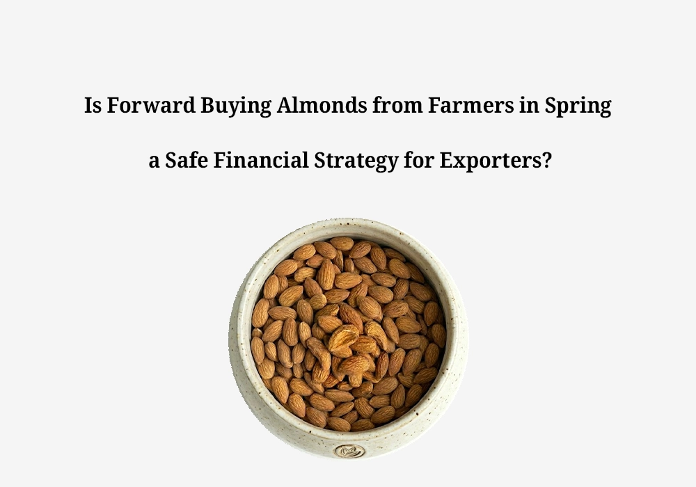 Why Spring Forward Buying of Almonds Destroys Export Capital
