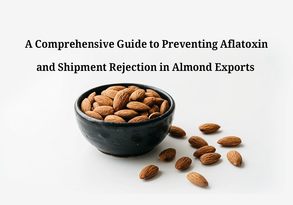 Comprehensive Guide to Preventing Aflatoxin in Almond Exports