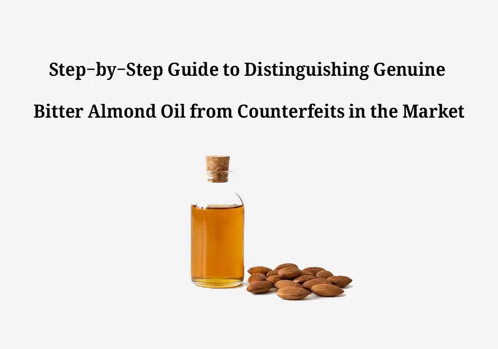 Step-by-Step Guide to Distinguishing Genuine Bitter Almond Oil from Counterfeits in the Market