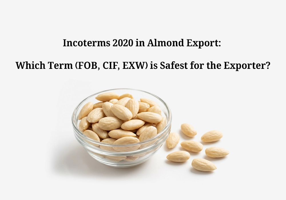 Incoterms 2020 in Almond Export: Which Term (FOB, CIF, EXW) is Safest for the Exporter?