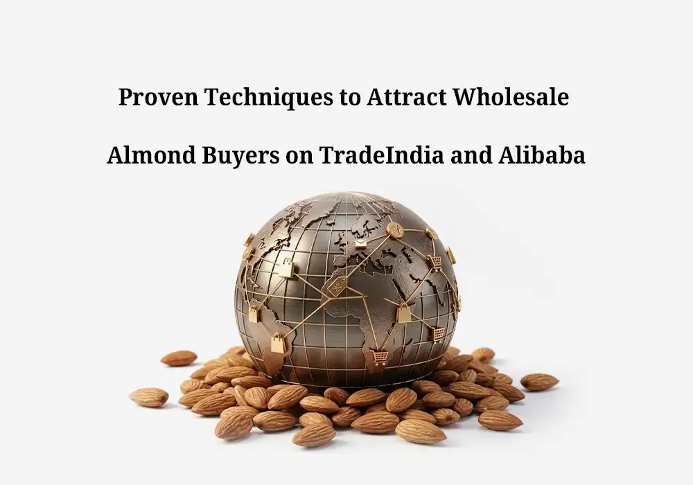 Proven Techniques to Attract Wholesale Almond Buyers on TradeIndia and Alibaba