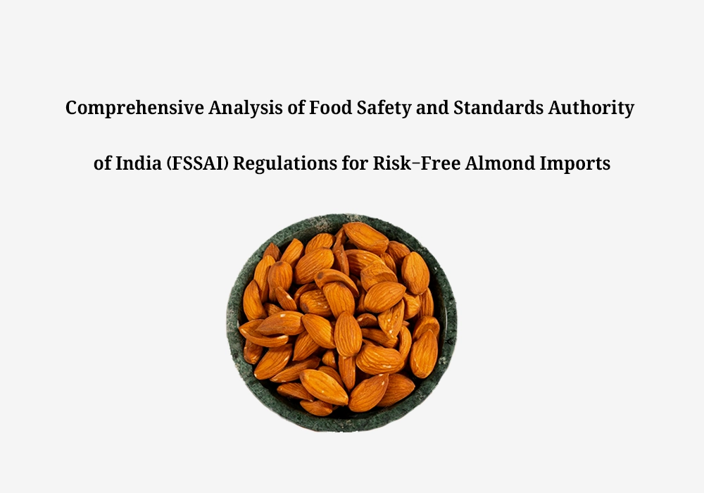 Comprehensive Analysis of Food Safety and Standards Authority of India (FSSAI) Regulations for Risk-Free Almond Imports