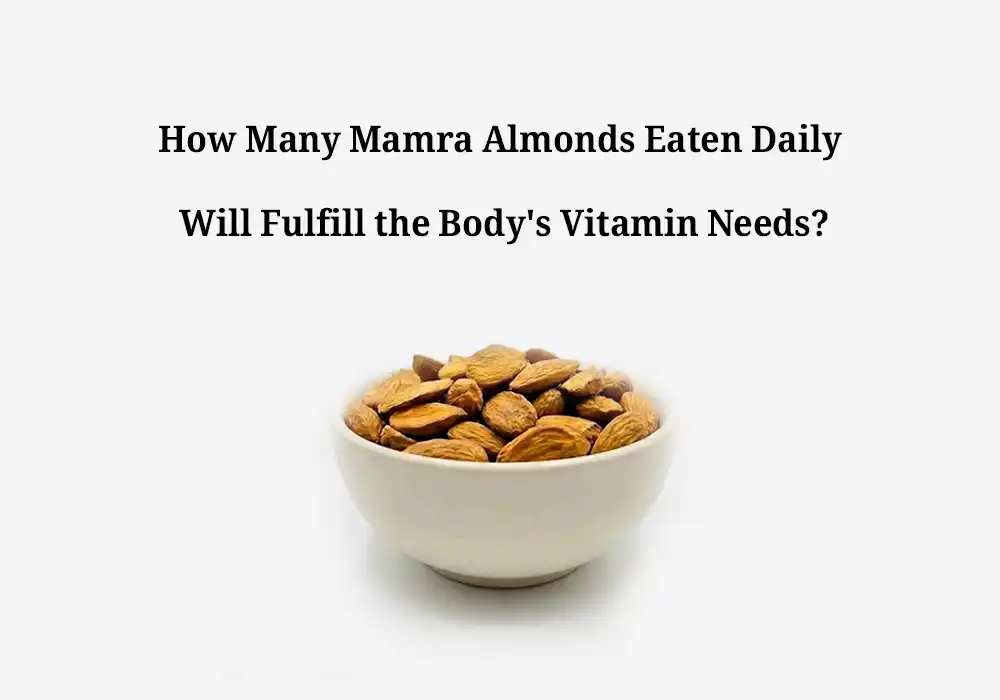 How Many Mamra Almonds Eaten Daily Will Fulfill the Body's Vitamin Needs?