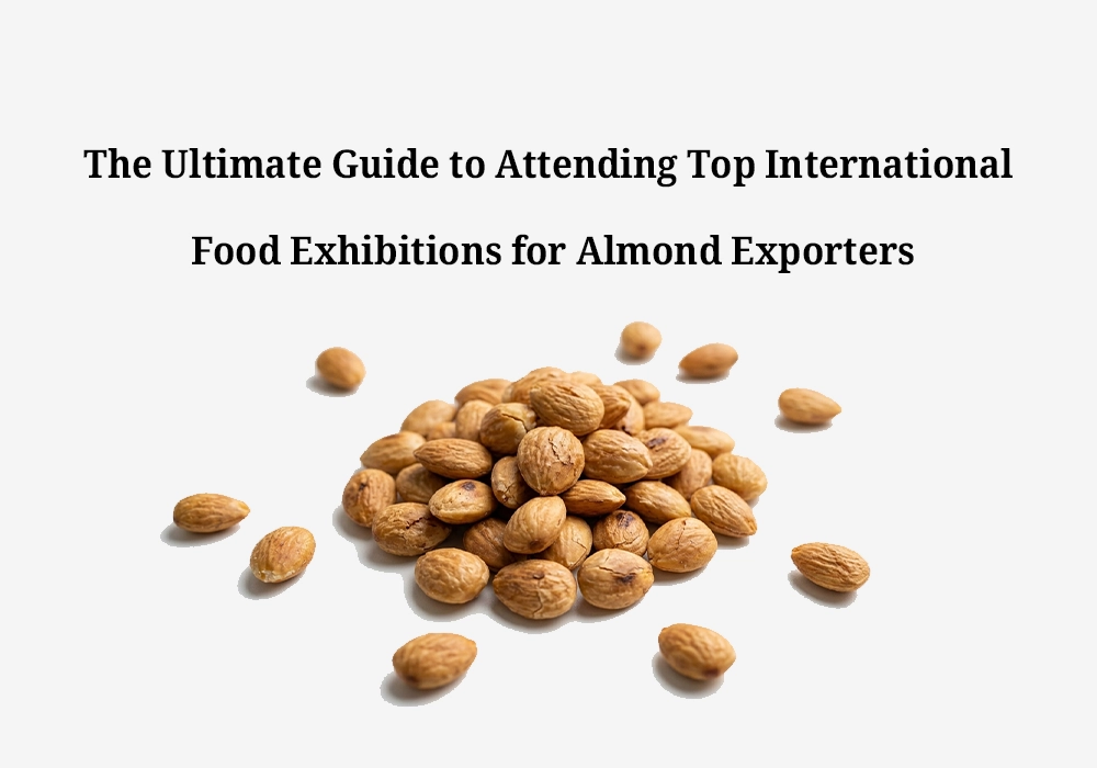 The Ultimate Guide to Attending Top International Food Exhibitions for Almond Exporters