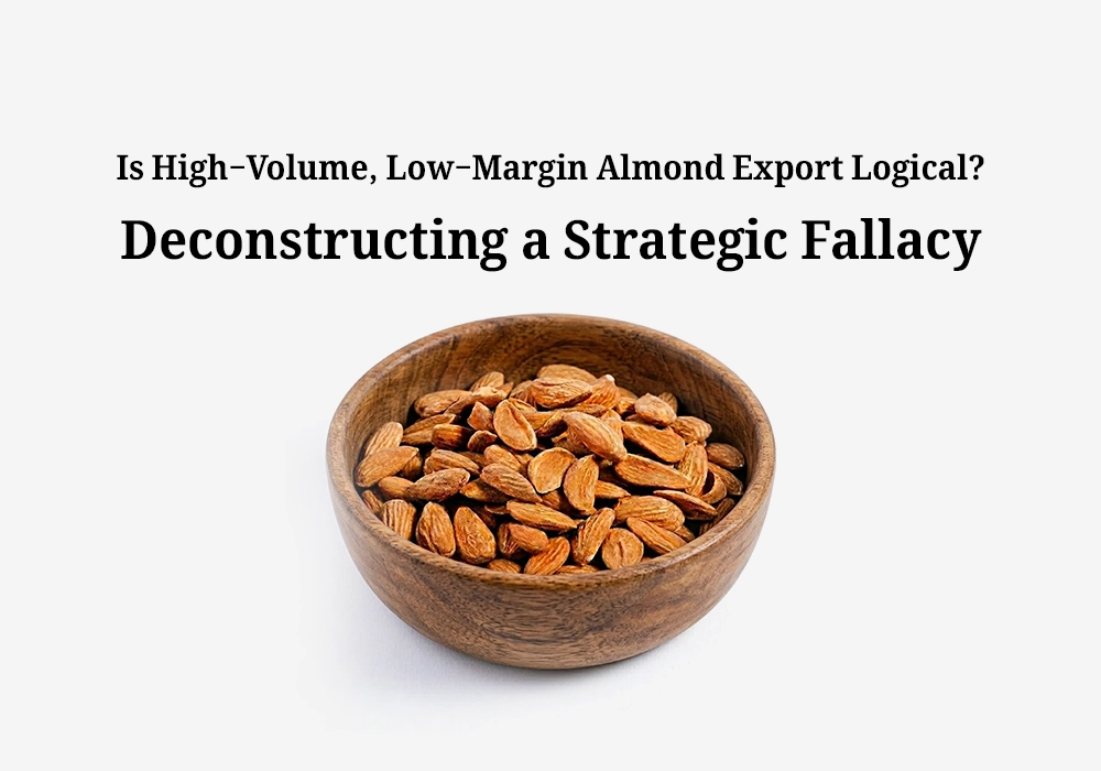 Is High-Volume, Low-Margin Almond Export Logical? Deconstructing a Strategic Fallacy
