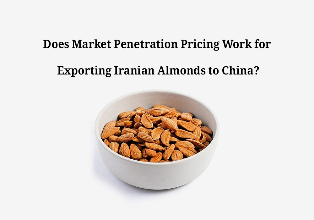 Does Market Penetration Pricing Work for Exporting Iranian Almonds to China?