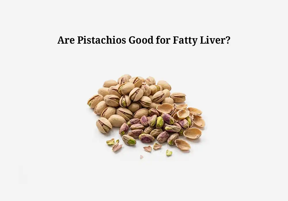 Are Pistachios Good for Fatty Liver?