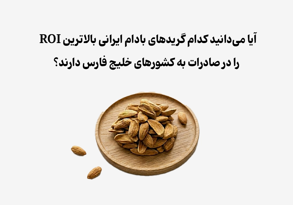 کدام گریدهای بادام ایرانی بالاترین ROI را در خلیج فارس دارند؟