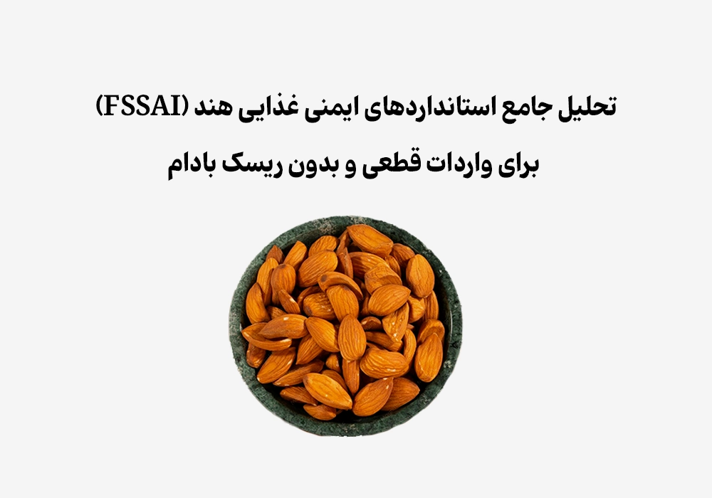 تحلیل جامع استانداردهای ایمنی غذایی هند (FSSAI) برای واردات قطعی و بدون ریسک بادام
