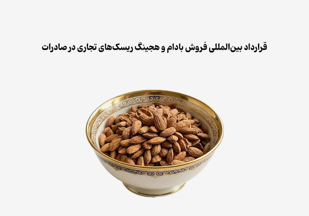 قرارداد بین‌المللی فروش بادام و هجینگ ریسک‌های تجاری در صادرات