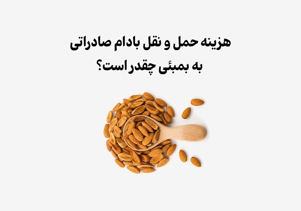 هزینه حمل و نقل بادام صادراتی به بمبئی چقدر است؟