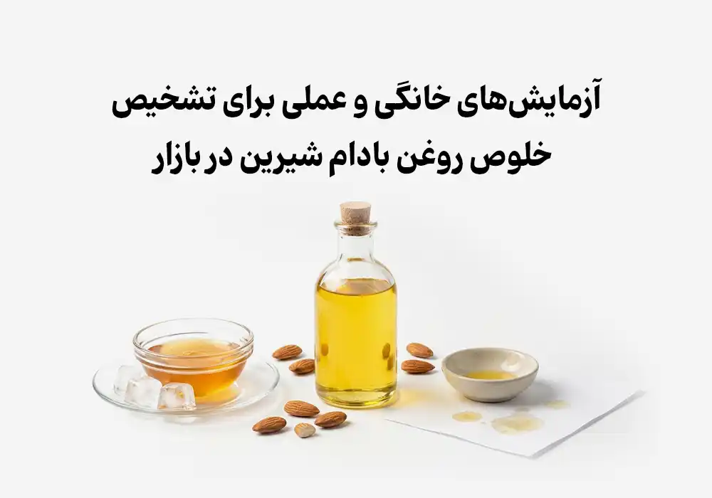 آزمایش‌های خانگی و عملی برای تشخیص خلوص روغن بادام شیرین در بازار