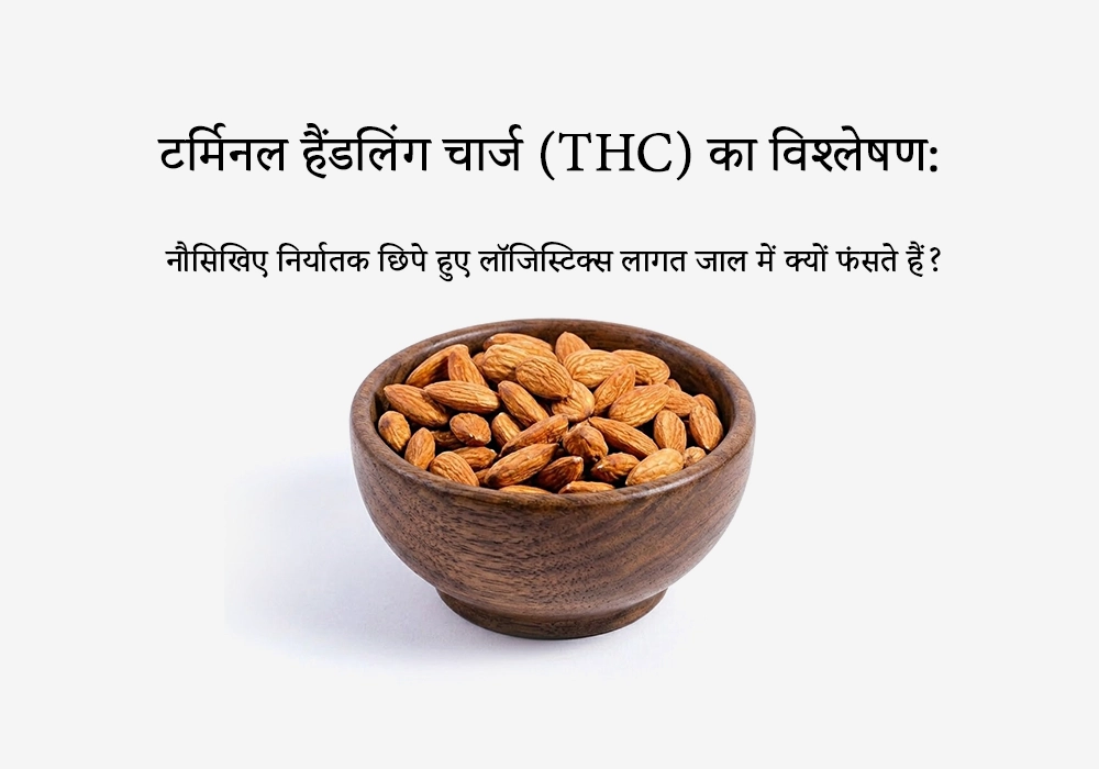 क्या छिपे हुए पोर्ट शुल्क (THC) आपके बादाम निर्यात मुनाफे को नष्ट कर रहे हैं?