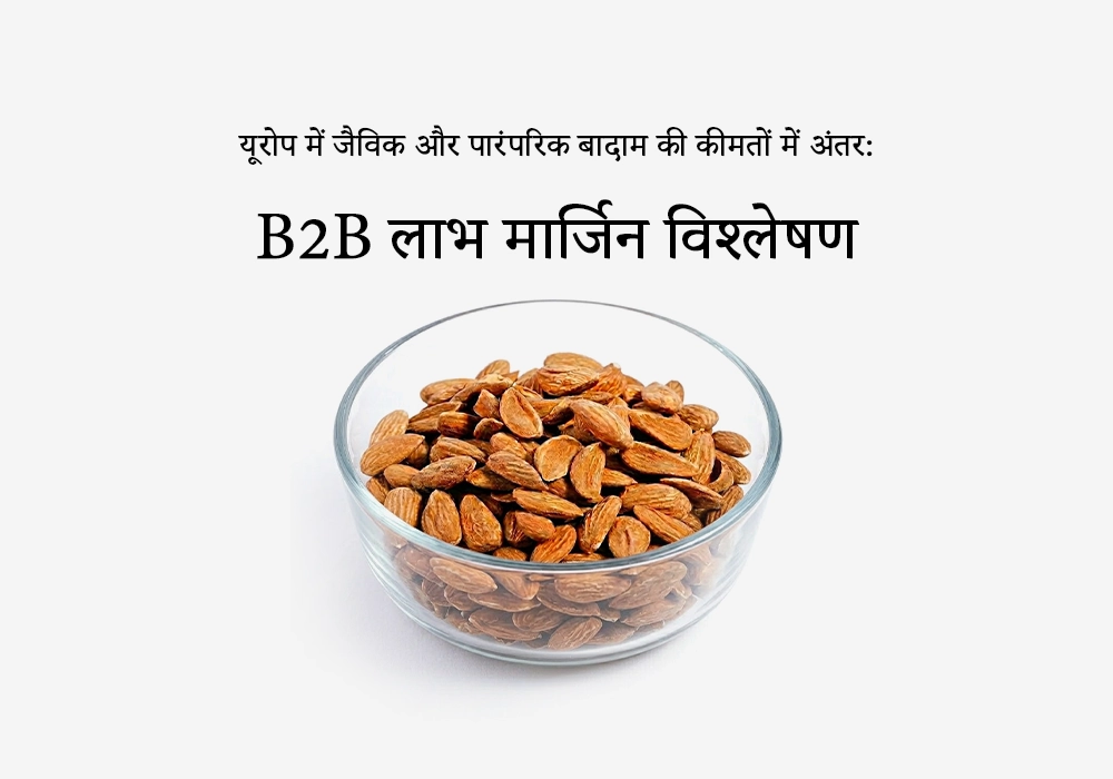 यूरोप में जैविक और पारंपरिक बादाम की कीमतों में अंतर: B2B लाभ मार्जिन विश्लेषण