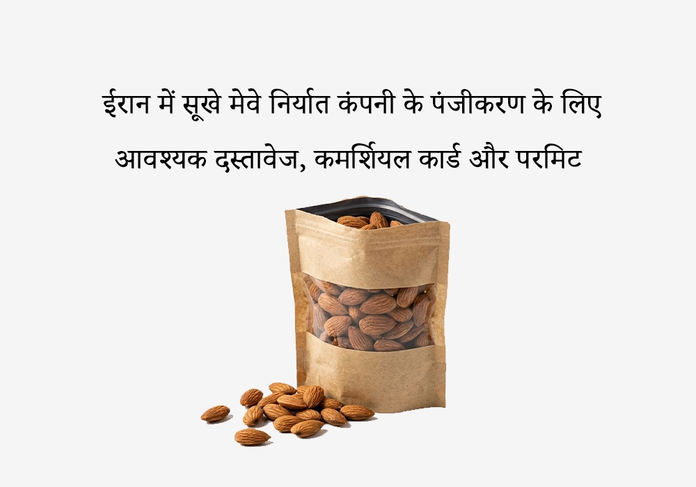 ईरान में सूखे मेवे निर्यात कंपनी के पंजीकरण के लिए आवश्यक दस्तावेज, कमर्शियल कार्ड और परमिट