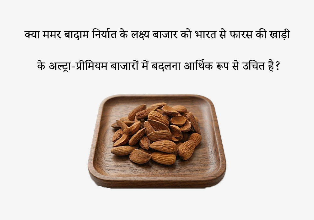 क्या ममर बादाम निर्यात के लक्ष्य बाजार को भारत से फारस की खाड़ी के अल्ट्रा-प्रीमियम बाजारों में बदलना आर्थिक रूप से उचित है?