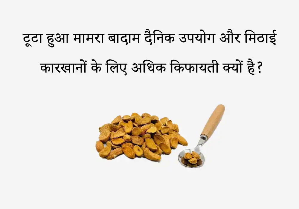 टूटा हुआ मामरा बादाम दैनिक उपयोग और मिठाई कारखानों के लिए अधिक किफायती क्यों है?